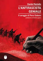 antifascista geniale. Il coraggio di Piero Gobetti