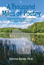 A Thousand Miles of Poetry Poemwalking Wisconsin's Ice Age National Scenic Trail