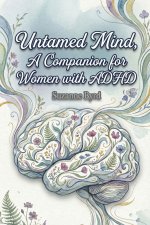 The Untamed Mind, A Companion for Women with ADHD