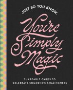 JUST SO YOU KNOW YOURE SIMPLY MAGIC