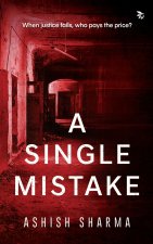 A Single Mistake-WHEN JUSTICE FAILS, WHO PAYS THE PRICE?