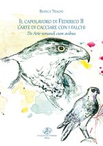 capolavoro di Federico II. L’arte di cacciare con i falchi. De arte venandi cum avibus