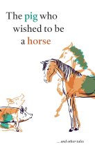 The pig who wished to be a horse ...and other tales