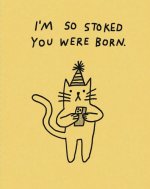 BIRTHDAY IM SO STOKED YOU WERE BORN