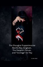 The Shanghai Puppet Master Neville Roy Singham, The People's Forum, and 