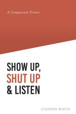 Show Up, Shut Up and Listen