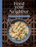 Feed Your Neighbor: Recipes for Food We Bring to Love and Heal