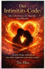 Der Intimitäts-Code: Die Geheimnisse der Begierde entschlüsseln