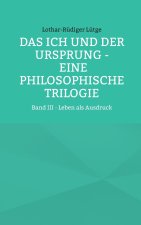 Das Ich und der Ursprung - Eine philosophische Trilogie