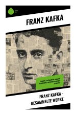 Franz Kafka - Gesammelte Werke