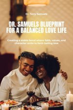 Dr. Samuels Blueprint for a Balanced Love Life, Creating a stable bond where faith, values, and character unite to form lasting love.