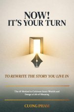 Now! It's Your Turn to Rewrite the Story You Live In, The 6F Method to Cultivate Inner Wealth and Design a Life of Meaning