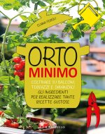 Orto minimo. Coltivare su balconi, terrazzi e davanzali gli ingredienti per realizzare tante ricette gustose