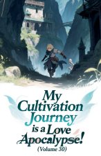 My Cultivation Journey is a Love Apocalypse! (Volume 30)