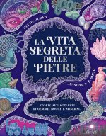 vita segreta delle pietre. Storie affascinanti di gemme, rocce e minerali