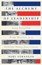 The Alchemy of Leadership – Seven Australian Prime Ministers in a Turbulent Twenty–First Century