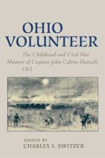Ohio Volunteer – The Childhood and  Civil War Memoirs of Captain John Calvin Hartzell, OVI