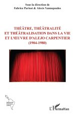 Théâtre, théâtralité et théâtralisation  dans la vie et l’œuvre d’Alejo Carpentier  (1904-1980)