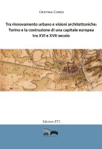 Tra rinnovamento urbano e visioni architettoniche. Torino e la costruzione di una capitale Europea tra XVI e XVII secolo