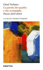 parola che quadra e che scompiglia. Poesie 1971-2013