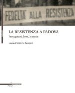 resistenza a Padova. Protagonisti, lotte, storie