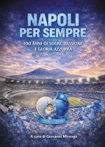 Napoli per sempre. 100 anni di sogni, passione e gloria azzurra