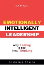 Emotionally Intelligent Leadership- Why Feeling Is the New Thinking