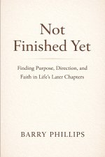 Not Finished Yet - Finding Purpose, Direction and Faith in Life's Later Chapters