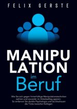 Manipulation im Beruf: Wie Sie sich gegen hinterhältige Manipulationstechniken wehren und souverän im Arbeitsalltag agieren