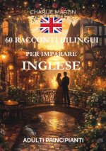 60 Racconti Bilingui per Imparare l'Inglese : Adulti Principianti