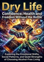 Dry Life: Confidence, Health and Freedom Without the Bottle