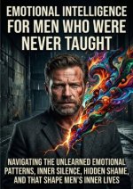 Emotional Intelligence for Men Who Were Never Taught