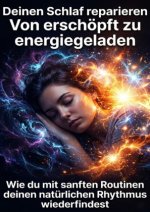 Deinen Schlaf reparieren: Von erschöpft zu energiegeladen