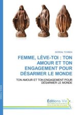 FEMME, LÈVE-TOI : TON AMOUR ET TON ENGAGEMENT POUR DÉSARMER LE MONDE