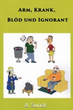 ARM, KRANK, BLÖD UND IGNORANT