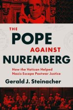 The Pope Against Nuremberg – How the Vatican Helped Nazis Escape Postwar Justice