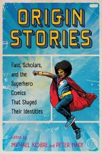 Origin Stories – Fans, Scholars, and the Superhero Comics That Shaped Their Identities