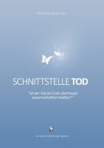 Schnittstelle Tod - Ist der Tod als Ende überhaupt wissenschaftlich haltbar?