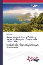 Aspectos Jurídicos y Políticos sobre las Lenguas. Guatemala 1524-1820