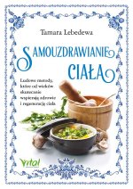 Samouzdrawianie ciała. Ludowe metody, które od wieków skutecznie wspierają zdrowie i regenerację ciała
