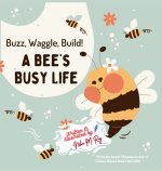 Buzz, Waggle, Build! A Bee'S Busy Life