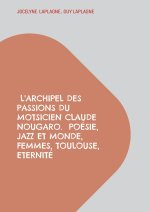 L'archipel des passions du motsicien Claude Nougaro. Poésie, Jazz et monde, Femmes, Toulouse, Eternité
