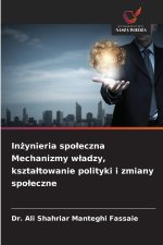 Inżynieria społeczna Mechanizmy władzy, kształtowanie polityki i zmiany społeczne