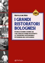 grandi ristoratori bolognesi. Storie di uomini e donne che con coraggio hanno ricostruito la tradizione gastronomica petroniana nel dopoguerra