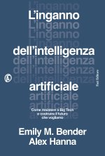 inganno dell'intelligenza artificiale. Come resistere a big tech e costruire il futuro che vogliamo