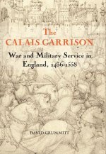 The Calais Garrison – War and Military Service in England, 1436–1558