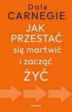 Jak przestać się martwić i zacząć żyć