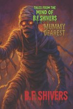 Tales From the Mind of B.F. Shivers Mummy Dearest