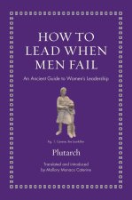 How to Lead When Men Fail – An Ancient Guide to Women′s Leadership