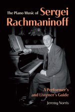 The Piano Music of Sergei Rachmaninoff – A Performer′s and Listener′s Guide